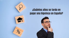 ¿Cuántos años se tarda en pagar una hipoteca en España?